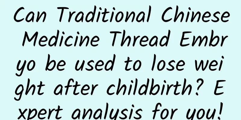 Can Traditional Chinese Medicine Thread Embryo be used to lose weight after childbirth? Expert analysis for you!