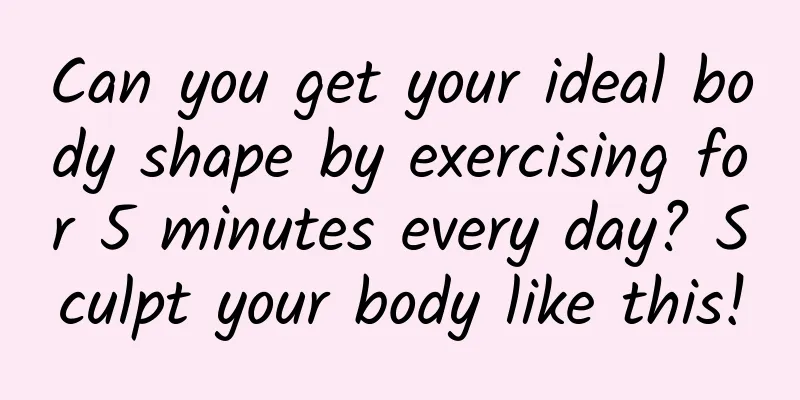 Can you get your ideal body shape by exercising for 5 minutes every day? Sculpt your body like this!