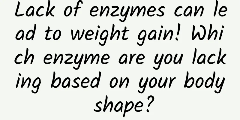 Lack of enzymes can lead to weight gain! Which enzyme are you lacking based on your body shape?