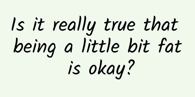 Is it really true that being a little bit fat is okay?
