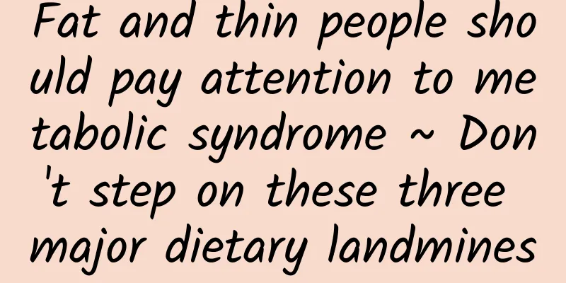 Fat and thin people should pay attention to metabolic syndrome ~ Don't step on these three major dietary landmines
