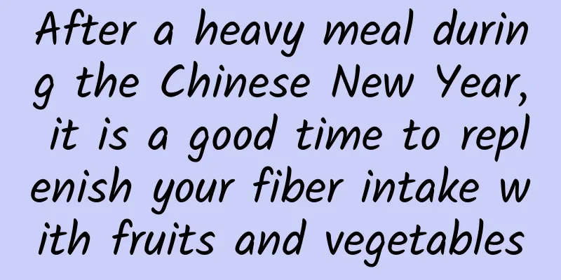After a heavy meal during the Chinese New Year, it is a good time to replenish your fiber intake with fruits and vegetables