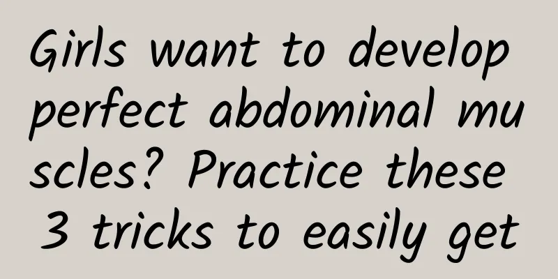 Girls want to develop perfect abdominal muscles? Practice these 3 tricks to easily get
