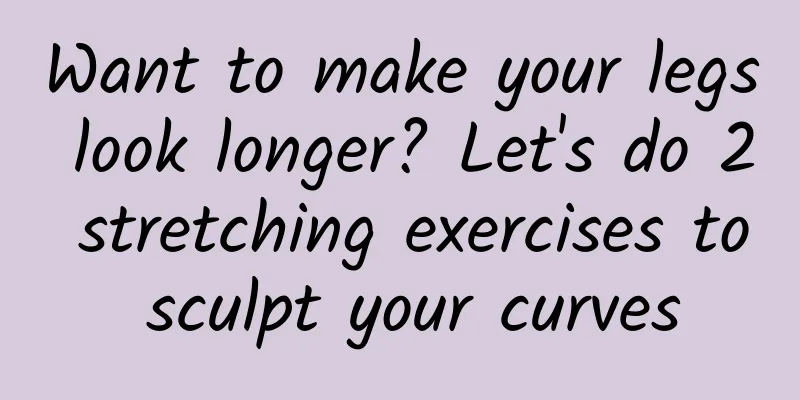 Want to make your legs look longer? Let's do 2 stretching exercises to sculpt your curves