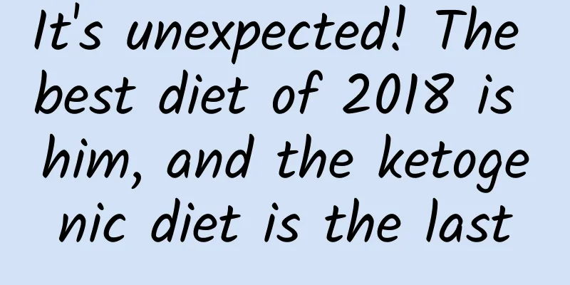 It's unexpected! The best diet of 2018 is him, and the ketogenic diet is the last