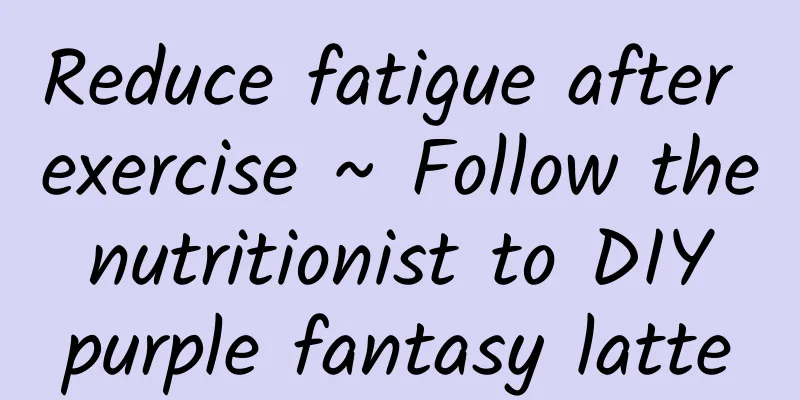 Reduce fatigue after exercise ~ Follow the nutritionist to DIY purple fantasy latte