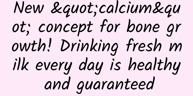 New "calcium" concept for bone growth! Drinking fresh milk every day is healthy and guaranteed
