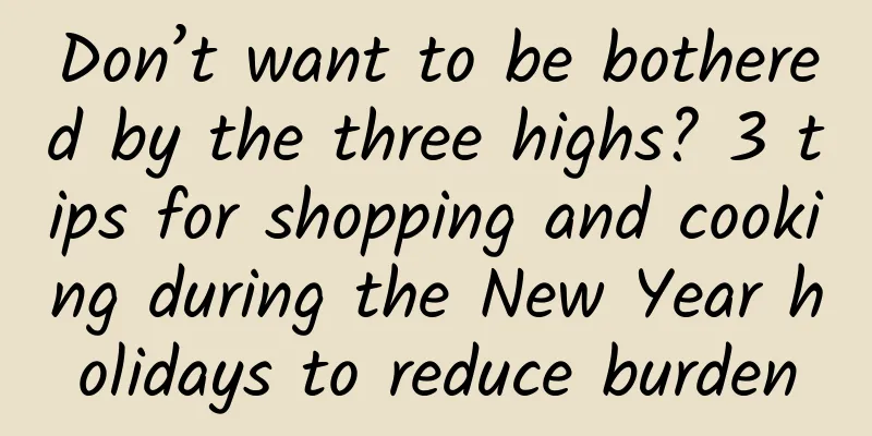 Don’t want to be bothered by the three highs? 3 tips for shopping and cooking during the New Year holidays to reduce burden
