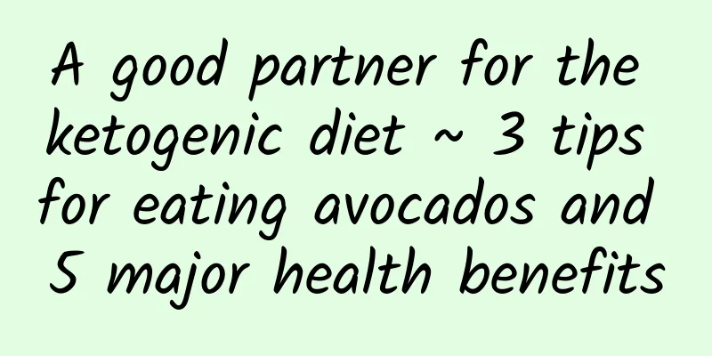 A good partner for the ketogenic diet ~ 3 tips for eating avocados and 5 major health benefits