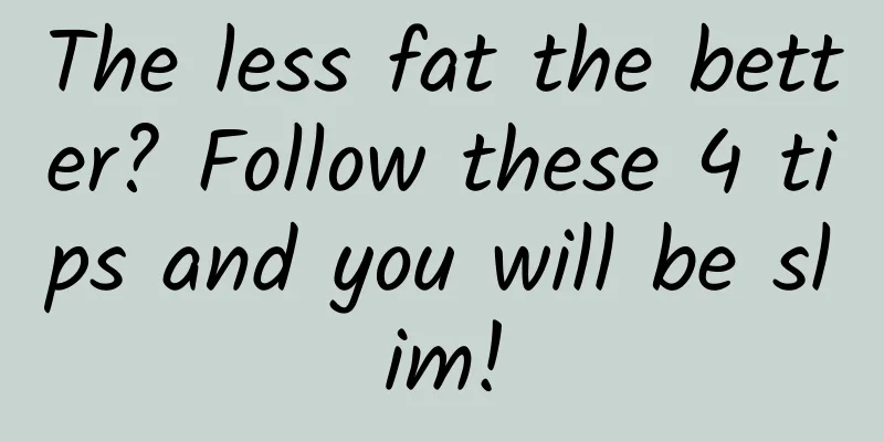 The less fat the better? Follow these 4 tips and you will be slim!