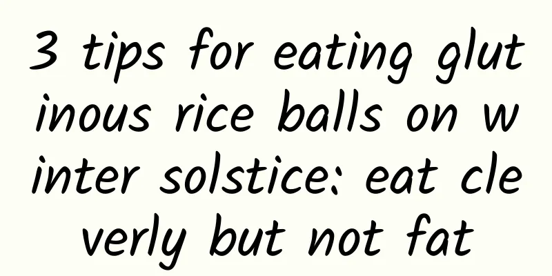 3 tips for eating glutinous rice balls on winter solstice: eat cleverly but not fat