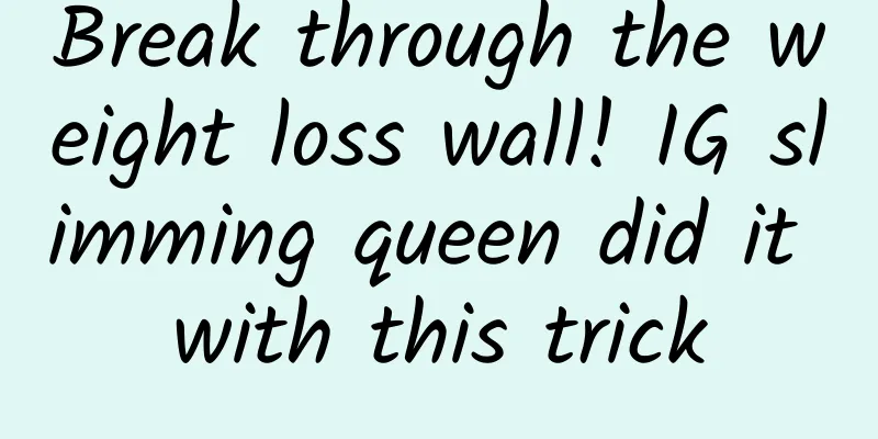 Break through the weight loss wall! IG slimming queen did it with this trick