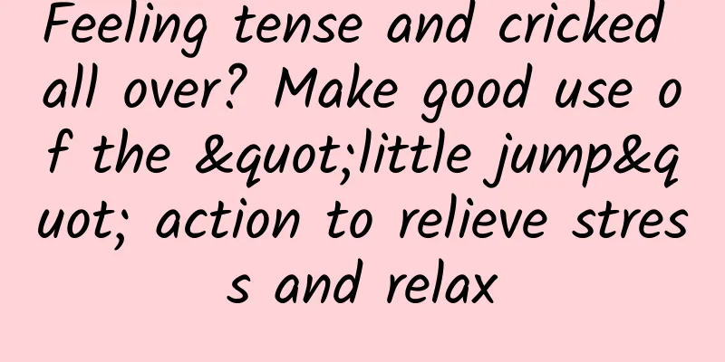 Feeling tense and cricked all over? Make good use of the "little jump" action to relieve stress and relax