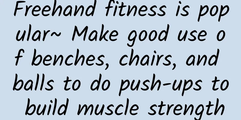 Freehand fitness is popular~ Make good use of benches, chairs, and balls to do push-ups to build muscle strength