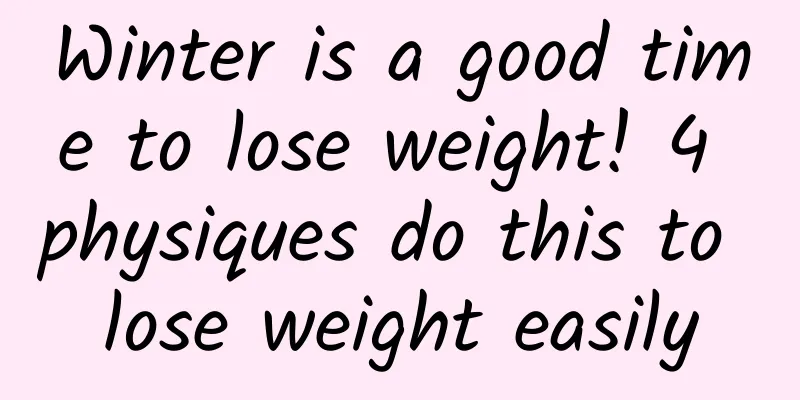 Winter is a good time to lose weight! 4 physiques do this to lose weight easily