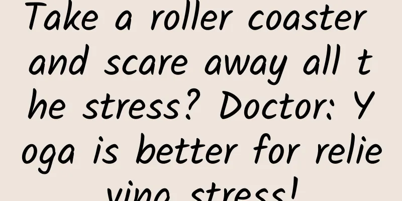 Take a roller coaster and scare away all the stress? Doctor: Yoga is better for relieving stress!