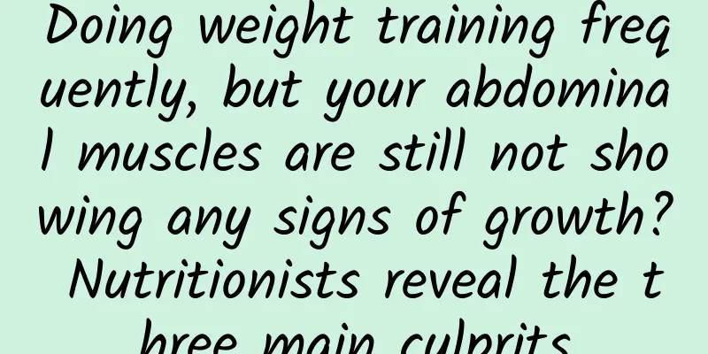 Doing weight training frequently, but your abdominal muscles are still not showing any signs of growth? Nutritionists reveal the three main culprits
