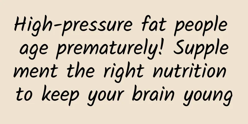 High-pressure fat people age prematurely! Supplement the right nutrition to keep your brain young