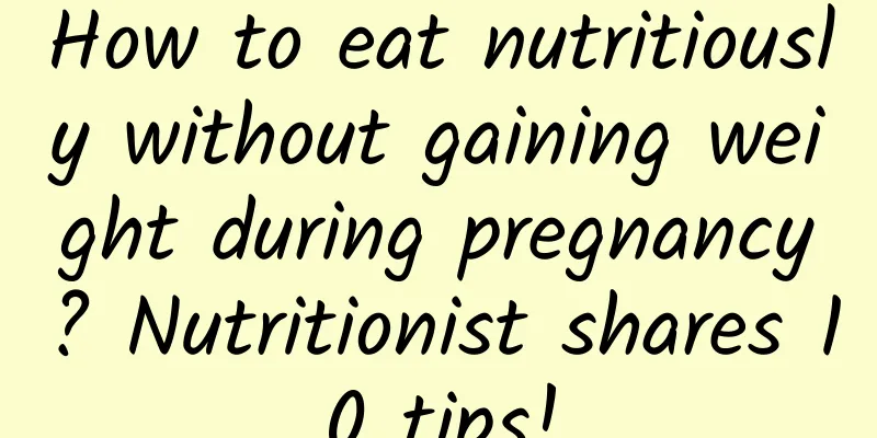 How to eat nutritiously without gaining weight during pregnancy? Nutritionist shares 10 tips!