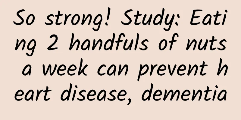 So strong! Study: Eating 2 handfuls of nuts a week can prevent heart disease, dementia