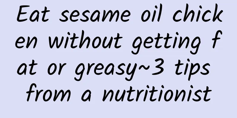 Eat sesame oil chicken without getting fat or greasy~3 tips from a nutritionist