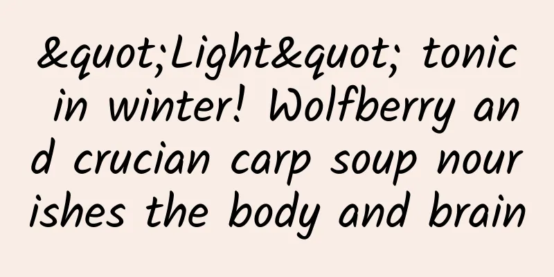"Light" tonic in winter! Wolfberry and crucian carp soup nourishes the body and brain