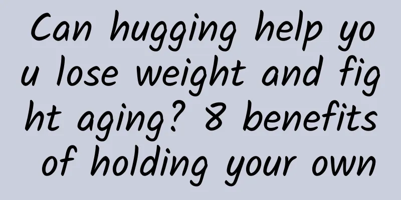 Can hugging help you lose weight and fight aging? 8 benefits of holding your own