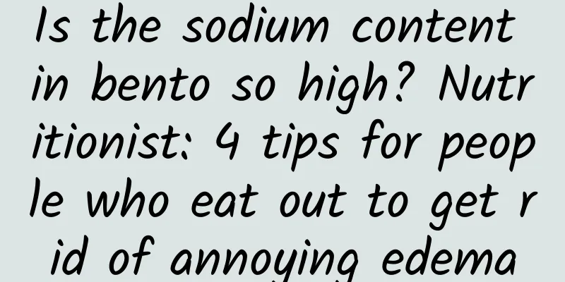Is the sodium content in bento so high? Nutritionist: 4 tips for people who eat out to get rid of annoying edema