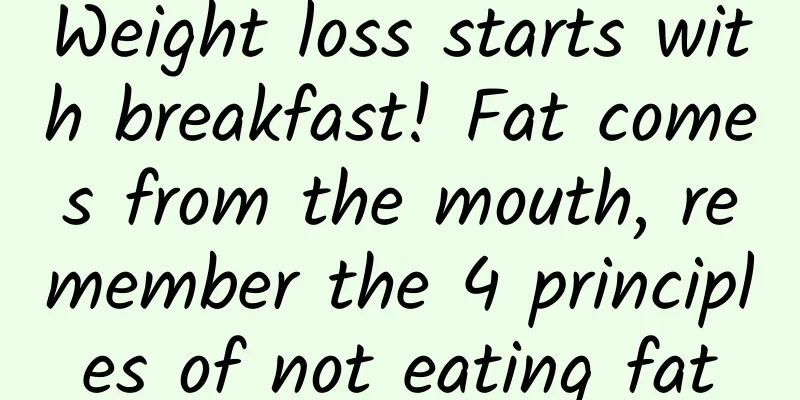 Weight loss starts with breakfast! Fat comes from the mouth, remember the 4 principles of not eating fat
