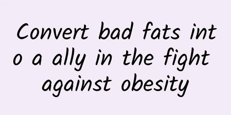 Convert bad fats into a ally in the fight against obesity
