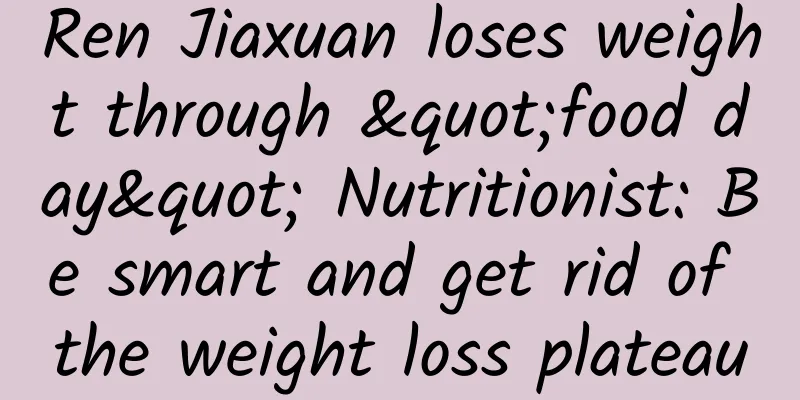 Ren Jiaxuan loses weight through "food day" Nutritionist: Be smart and get rid of the weight loss plateau