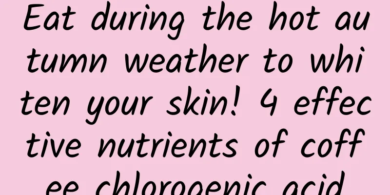 Eat during the hot autumn weather to whiten your skin! 4 effective nutrients of coffee chlorogenic acid