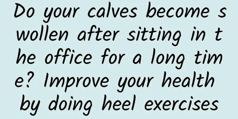 Do your calves become swollen after sitting in the office for a long time? Improve your health by doing heel exercises