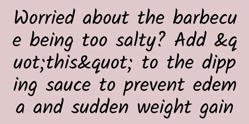 Worried about the barbecue being too salty? Add "this" to the dipping sauce to prevent edema and sudden weight gain