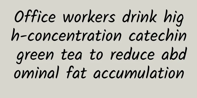 Office workers drink high-concentration catechin green tea to reduce abdominal fat accumulation