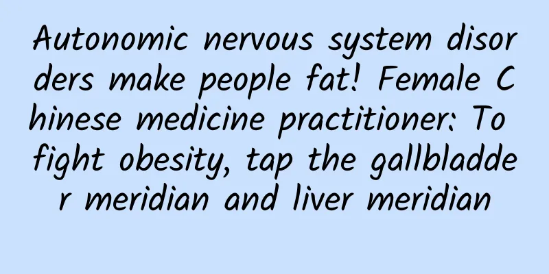 Autonomic nervous system disorders make people fat! Female Chinese medicine practitioner: To fight obesity, tap the gallbladder meridian and liver meridian