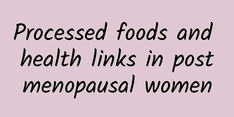 Processed foods and health links in postmenopausal women