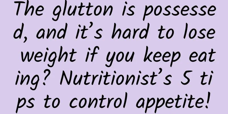 The glutton is possessed, and it’s hard to lose weight if you keep eating? Nutritionist’s 5 tips to control appetite!
