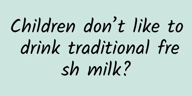 Children don’t like to drink traditional fresh milk?