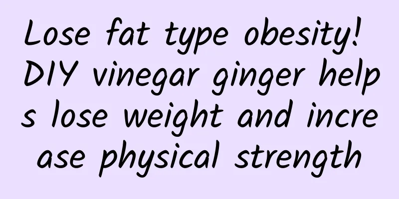 Lose fat type obesity! DIY vinegar ginger helps lose weight and increase physical strength
