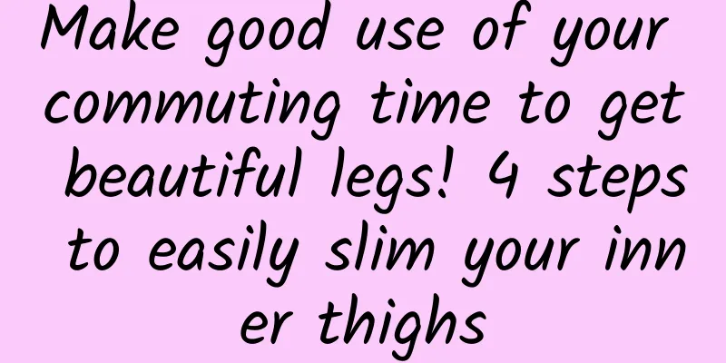 Make good use of your commuting time to get beautiful legs! 4 steps to easily slim your inner thighs
