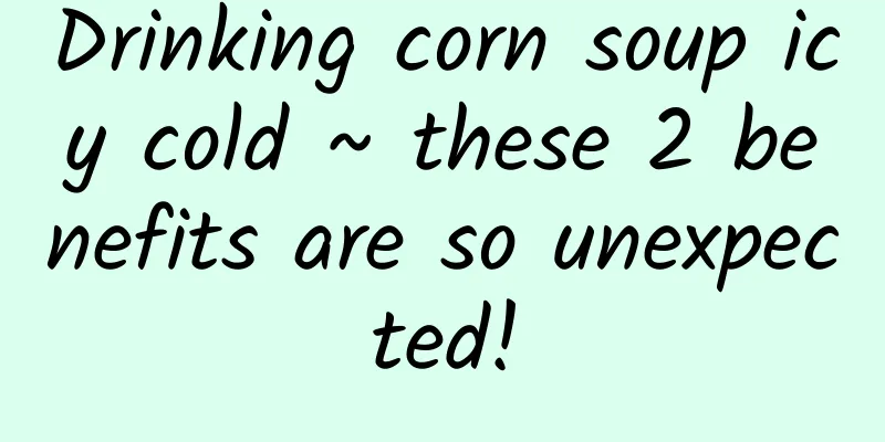Drinking corn soup icy cold ~ these 2 benefits are so unexpected!