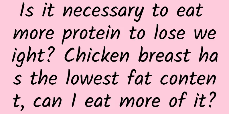 Is it necessary to eat more protein to lose weight? Chicken breast has the lowest fat content, can I eat more of it?