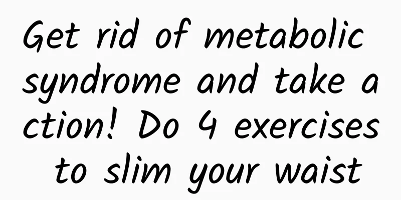 Get rid of metabolic syndrome and take action! Do 4 exercises to slim your waist