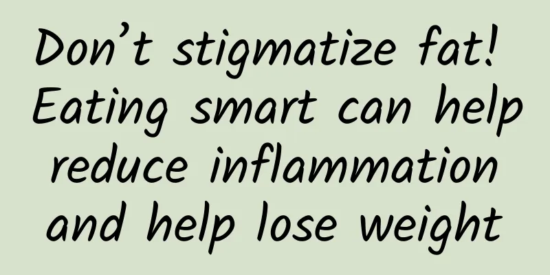 Don’t stigmatize fat! Eating smart can help reduce inflammation and help lose weight