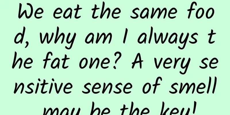 We eat the same food, why am I always the fat one? A very sensitive sense of smell may be the key!