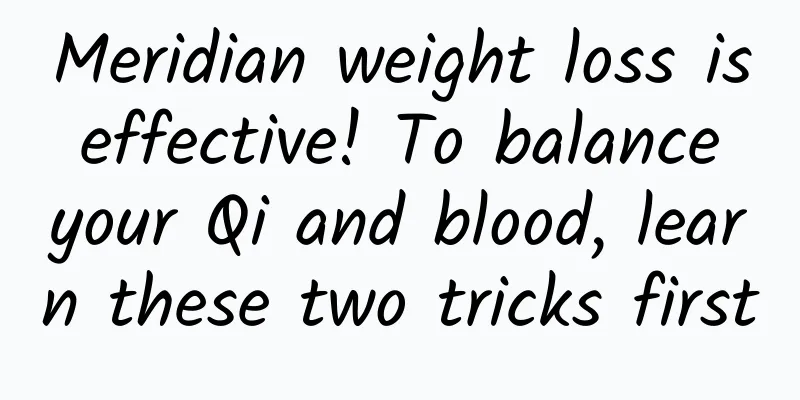 Meridian weight loss is effective! To balance your Qi and blood, learn these two tricks first