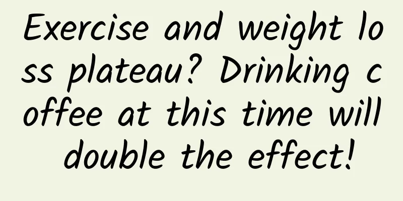 Exercise and weight loss plateau? Drinking coffee at this time will double the effect!