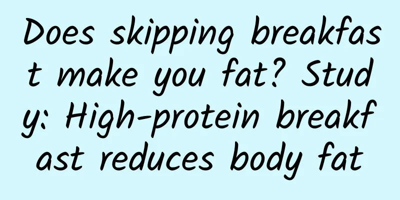 Does skipping breakfast make you fat? Study: High-protein breakfast reduces body fat