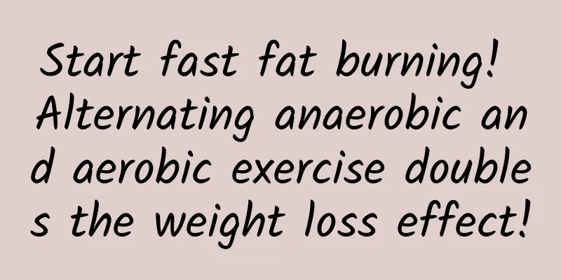 Start fast fat burning! Alternating anaerobic and aerobic exercise doubles the weight loss effect!